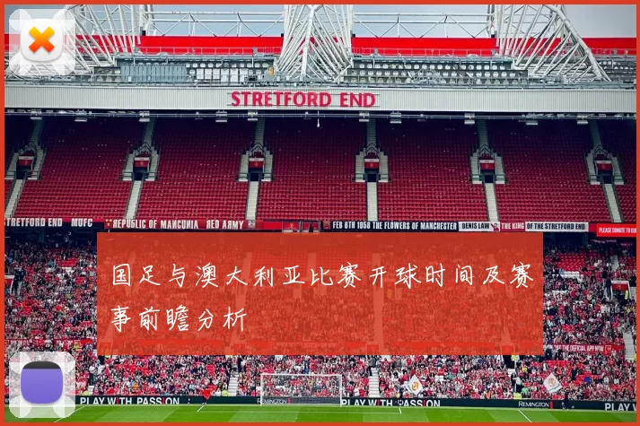 国足与澳大利亚比赛开球时间及赛事前瞻分析