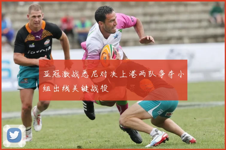 亚冠激战悉尼对决上港两队争夺小组出线关键战役